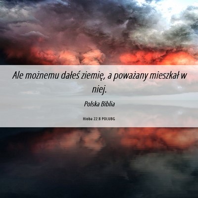 Picture 06 - Hioba 22:8 POLUBG - Ale możnemu dałeś ziemię, a poważany - Bible Verse Picture