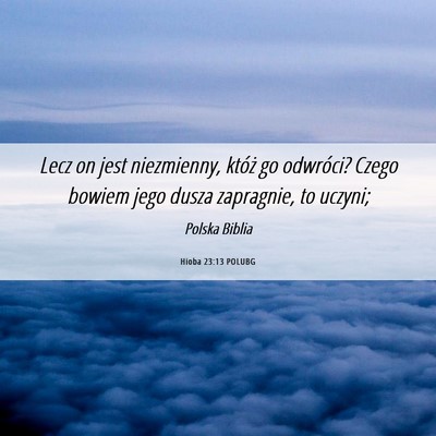 Picture 06 - Hioba 23:13 POLUBG - Lecz on jest niezmienny, któż go odwróci? - Bible Verse Picture