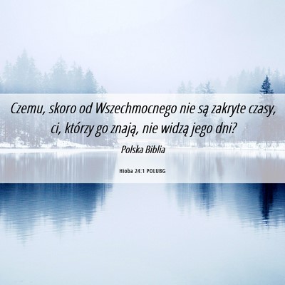 Picture 06 - Hioba 24:1 POLUBG - Czemu, skoro od Wszechmocnego nie są zakryte - Bible Verse Picture