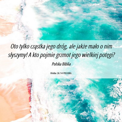 Picture 06 - Hioba 26:14 POLUBG - Oto tylko cząstka jego dróg, ale jakże mało o - Bible Verse Picture