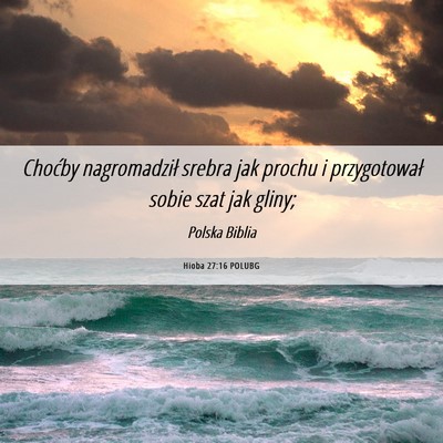 Picture 06 - Hioba 27:16 POLUBG - Choćby nagromadził srebra jak prochu i - Bible Verse Picture