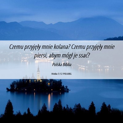 Picture 06 - Hioba 3:12 POLUBG - Czemu przyjęły mnie kolana? Czemu przyjęły - Bible Verse Picture
