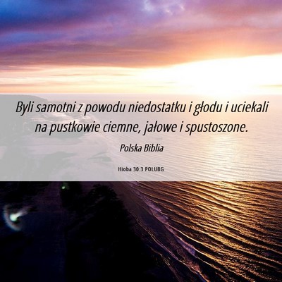 Picture 06 - Hioba 30:3 POLUBG - Byli samotni z powodu niedostatku i głodu i - Bible Verse Picture