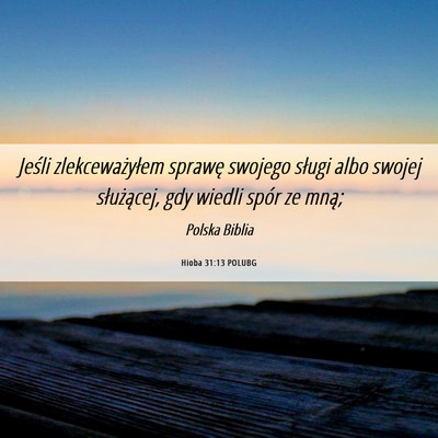 Picture 06 - Hioba 31:13 POLUBG - Jeśli zlekceważyłem sprawę swojego sługi - Bible Verse Picture