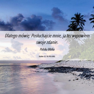 Picture 06 - Hioba 32:10 POLUBG - Dlatego mówię: Posłuchajcie mnie, ja też - Bible Verse Picture