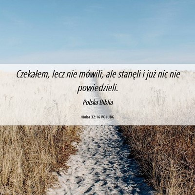 Picture 06 - Hioba 32:16 POLUBG - Czekałem, lecz nie mówili, ale stanęli i już - Bible Verse Picture