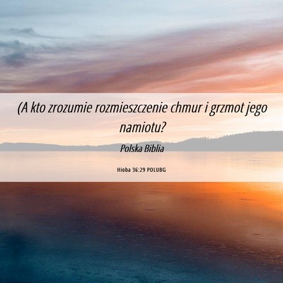 Picture 06 - Hioba 36:29 POLUBG - (A kto zrozumie rozmieszczenie chmur i grzmot - Bible Verse Picture