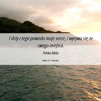 Picture 06 - Hioba 37:1 POLUBG - I drży z tego powodu moje serce, i wyrywa się - Bible Verse Picture