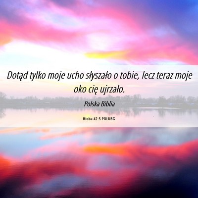 Picture 06 - Hioba 42:5 POLUBG - Dotąd tylko moje ucho słyszało o tobie, lecz - Bible Verse Picture