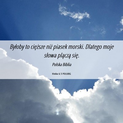 Picture 06 - Hioba 6:3 POLUBG - Byłoby to cięższe niż piasek morski. Dlatego - Bible Verse Picture