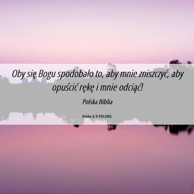 Picture 06 - Hioba 6:9 POLUBG - Oby się Bogu spodobało to, aby mnie zniszczyć, - Bible Verse Picture
