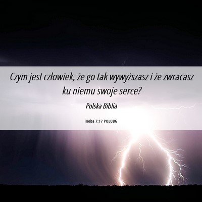 Picture 06 - Hioba 7:17 POLUBG - Czym jest człowiek, że go tak wywyższasz i że - Bible Verse Picture