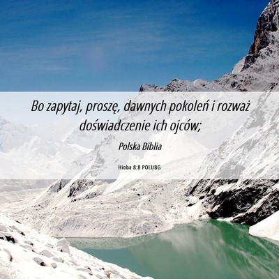 Picture 06 - Hioba 8:8 POLUBG - Bo zapytaj, proszę, dawnych pokoleń i rozważ - Bible Verse Picture