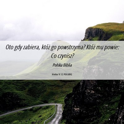 Picture 06 - Hioba 9:12 POLUBG - Oto gdy zabiera, któż go powstrzyma? Któż mu - Bible Verse Picture