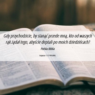 Picture 06 - Izajasza 1:12 POLUBG - Gdy przychodzicie, by stanąć przede mną, kto - Bible Verse Picture