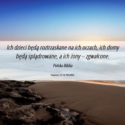 Picture 06 - Izajasza 13:16 POLUBG - Ich dzieci będą roztrzaskane na ich oczach, ich - Bible Verse Picture