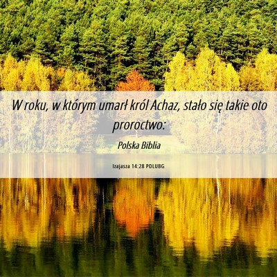 Picture 06 - Izajasza 14:28 POLUBG - W roku, w którym umarł król Achaz, stało się - Bible Verse Picture