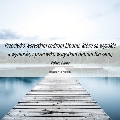 Picture 06 - Izajasza 2:13 POLUBG - Przeciwko wszystkim cedrom Libanu, które są - Bible Verse Picture
