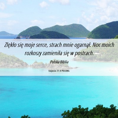 Picture 06 - Izajasza 21:4 POLUBG - Zlękło się moje serce, strach mnie ogarnął. - Bible Verse Picture