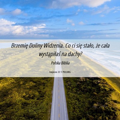 Picture 06 - Izajasza 22:1 POLUBG - Brzemię Doliny Widzenia. Co ci się stało, że - Bible Verse Picture