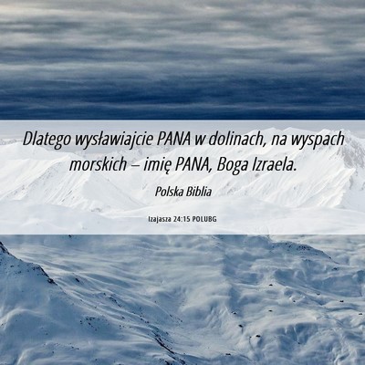 Picture 06 - Izajasza 24:15 POLUBG - Dlatego wysławiajcie PANA w dolinach, na wyspach - Bible Verse Picture