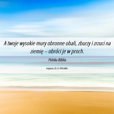 Picture 06 - Izajasza 25:12 POLUBG - A twoje wysokie mury obronne obali, zburzy i - Bible Verse Picture