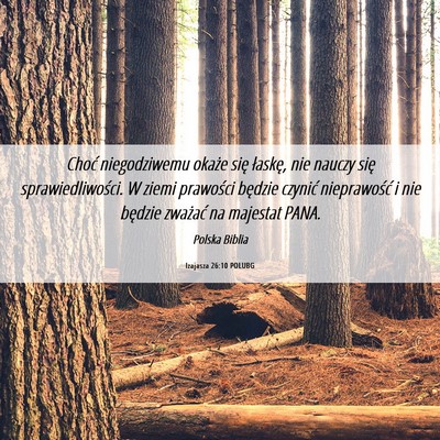 Picture 06 - Izajasza 26:10 POLUBG - Choć niegodziwemu okaże się łaskę, nie - Bible Verse Picture