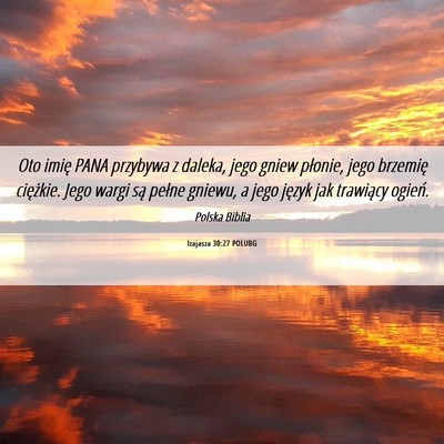 Picture 06 - Izajasza 30:27 POLUBG - Oto imię PANA przybywa z daleka, jego gniew - Bible Verse Picture