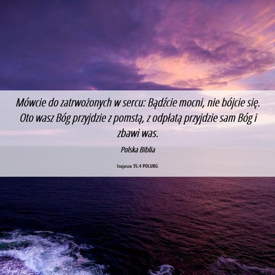 Picture 06 - Izajasza 35:4 POLUBG - Mówcie do zatrwożonych w sercu: Bądźcie - Bible Verse Picture