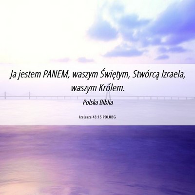 Picture 06 - Izajasza 43:15 POLUBG - Ja jestem PANEM, waszym Świętym, Stwórcą - Bible Verse Picture