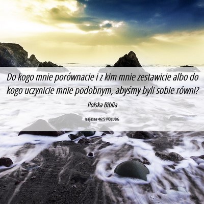 Picture 06 - Izajasza 46:5 POLUBG - Do kogo mnie porównacie i z kim mnie zestawicie - Bible Verse Picture