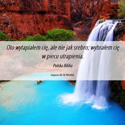 Picture 06 - Izajasza 48:10 POLUBG - Oto wytapiałem cię, ale nie jak srebro; - Bible Verse Picture