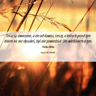 Picture 06 - Izajasza 48:7 POLUBG - Teraz są stworzone, a nie od dawna, rzeczy, o - Bible Verse Picture