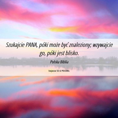Picture 06 - Izajasza 55:6 POLUBG - Szukajcie PANA, póki może być znaleziony; - Bible Verse Picture