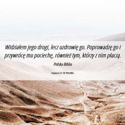 Picture 06 - Izajasza 57:18 POLUBG - Widziałem jego drogi, lecz uzdrowię go. - Bible Verse Picture