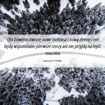 Picture 06 - Izajasza 65:17 POLUBG - Oto bowiem stworzę nowe niebiosa i nową ziemię - Bible Verse Picture