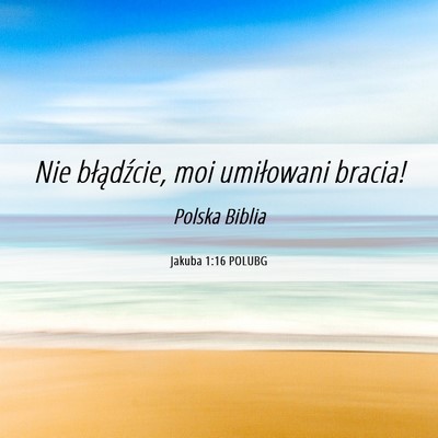 Picture 06 - Jakuba 1:16 POLUBG - Nie błądźcie, moi umiłowani - Bible Verse Picture