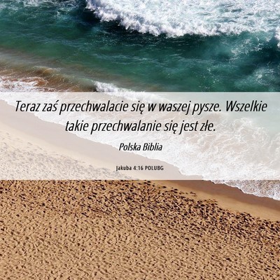 Picture 06 - Jakuba 4:16 POLUBG - Teraz zaś przechwalacie się w waszej pysze. - Bible Verse Picture