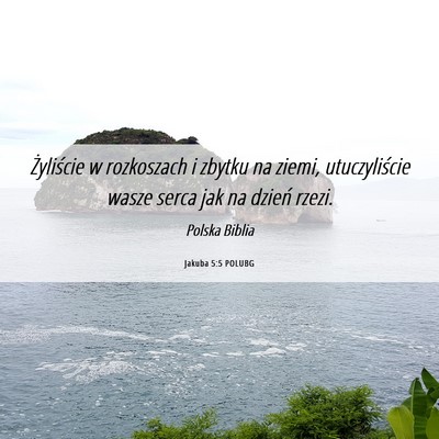 Picture 06 - Jakuba 5:5 POLUBG - Żyliście w rozkoszach i zbytku na ziemi, - Bible Verse Picture