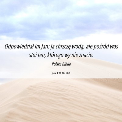 Picture 06 - Jana 1:26 POLUBG - Odpowiedział im Jan: Ja chrzczę wodą, ale - Bible Verse Picture