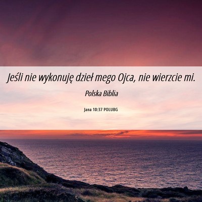 Picture 06 - Jana 10:37 POLUBG - Jeśli nie wykonuję dzieł mego Ojca, nie - Bible Verse Picture