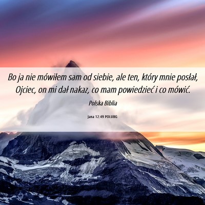 Picture 06 - Jana 12:49 POLUBG - Bo ja nie mówiłem sam od siebie, ale ten, - Bible Verse Picture