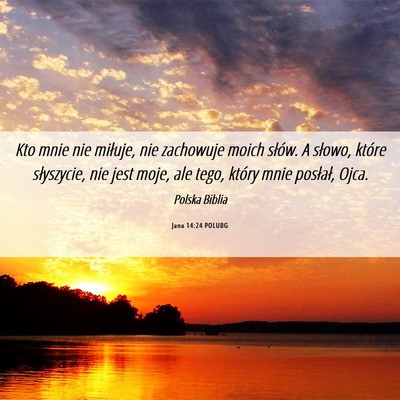 Picture 06 - Jana 14:24 POLUBG - Kto mnie nie miłuje, nie zachowuje moich słów. - Bible Verse Picture