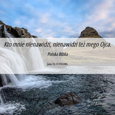 Picture 06 - Jana 15:23 POLUBG - Kto mnie nienawidzi, nienawidzi też mego - Bible Verse Picture