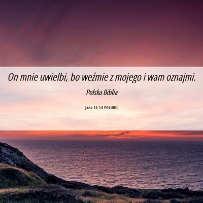 Picture 06 - Jana 16:14 POLUBG - On mnie uwielbi, bo weźmie z mojego i wam - Bible Verse Picture