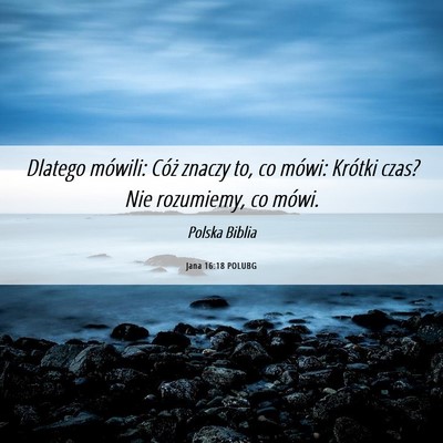 Picture 06 - Jana 16:18 POLUBG - Dlatego mówili: Cóż znaczy to, co mówi: - Bible Verse Picture