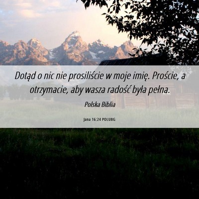 Picture 06 - Jana 16:24 POLUBG - Dotąd o nic nie prosiliście w moje imię. - Bible Verse Picture