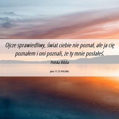Picture 06 - Jana 17:25 POLUBG - Ojcze sprawiedliwy, świat ciebie nie poznał, - Bible Verse Picture