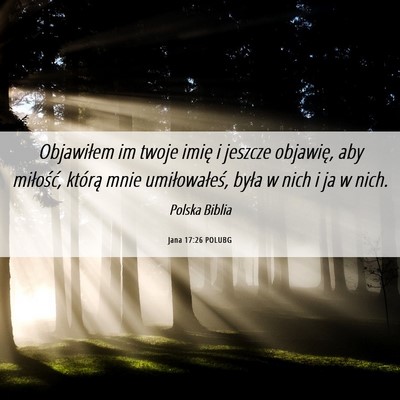Picture 06 - Jana 17:26 POLUBG - Objawiłem im twoje imię i jeszcze objawię, aby - Bible Verse Picture