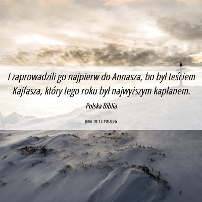 Picture 06 - Jana 18:13 POLUBG - I zaprowadzili go najpierw do Annasza, bo był - Bible Verse Picture